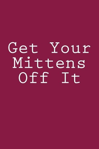 Get Your Mittens Off It