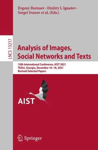 Analysis of Images, Social Networks and Texts: 10th International Conference, AIST 2021, Tbilisi, Georgia, December 16–18, 2021, Revised Selected Papers(13217 Lecture Notes in Computer Science)