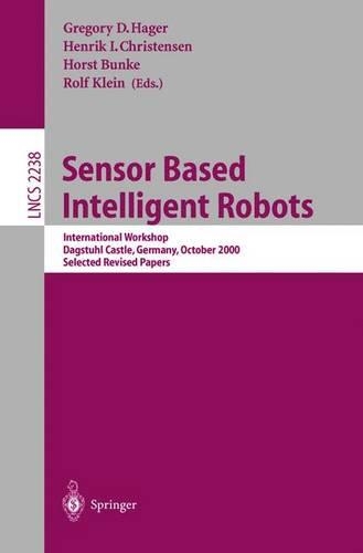 Sensor Based Intelligent Robots: International Workshop, Dagstuhl Castle, Germany, October 15-20, 2000. Selected Revised Papers(2238 Lecture Notes in Computer Science)