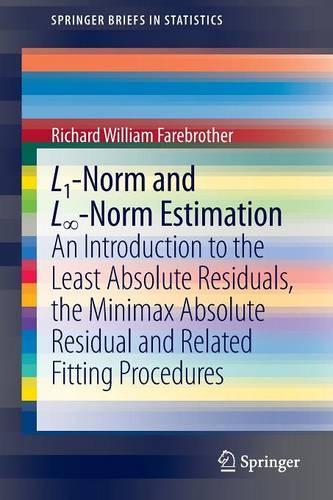 L1-Norm and L&#8734;-Norm Estimation: An Introduction to the Least Absolute Residuals, the Minimax Absolute Residual and Related Fitting Procedures(Springerbriefs in Statistics)