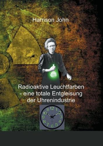 Radioaktive Leuchtfarben - eine totale Entgleisung der Uhrenindustrie