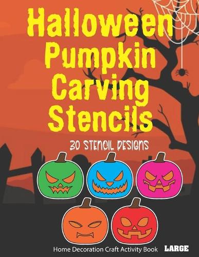 Halloween Pumpkin Carving Stencils 30 Stencil Designs Home Decoration Craft Activity Book: Decorate Indoor Outside Window with Candles for Glowing Spooky Light Effect