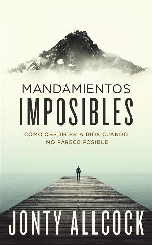 Mandamientos imposibles: Cómo obedecer a Dios cuando no parece posible