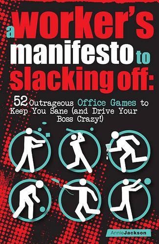 A Workers Manifesto to Slacking Off: 52 Outrageous Office Games to Keep You Sane (and Drive Your Boss Crazy!)(English)