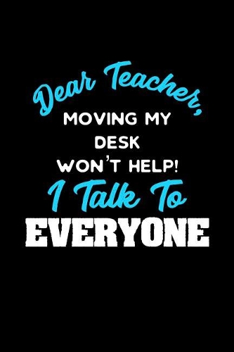 Dear Teacher, Moving My Desk Won't Help I Talk To Everyone