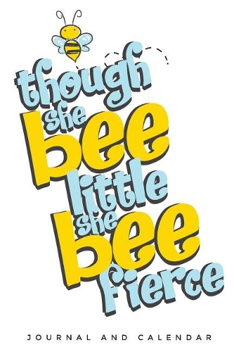 Though She Bee Little She Bee Fierce: Blank Lined Journal with Calendar for Bee Keeper