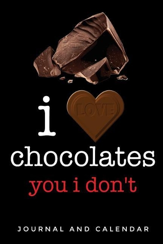 I Love Chocolates You I Don't: Blank Lined Journal With Calendar For Chocolate Lovers