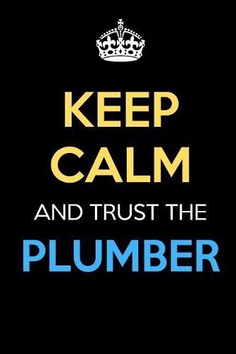 Keep Calm And Trust The Plumber