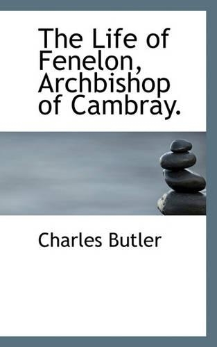 The Life of Fenelon, Archbishop of Cambray.