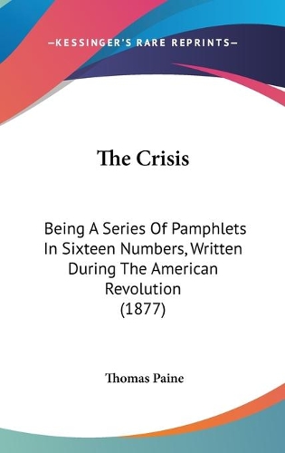 Crisis: Being A Series Of Pamphlets In Sixteen Numbers, Written During The American Revolution (1877)(English)