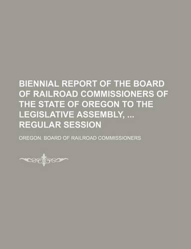 Biennial Report of the Board of Railroad Commissioners of the State of Oregon to the Legislative Assembly, Regular Session
