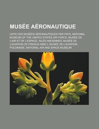 Musee Aeronautique: Liste Des Musees Aeronautiques Par Pays, National Museum of the United States Air Force, Musee de L'Air Et de L'Espace, Ailes Anciennes, Musee de L'(French)