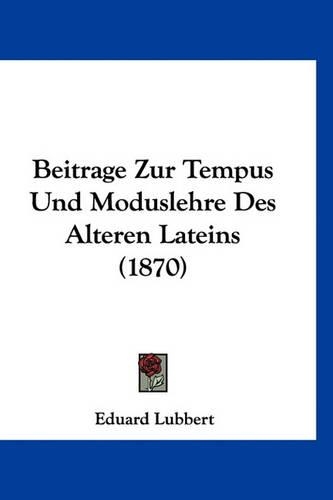 Beitrage Zur Tempus Und Moduslehre Des Alteren Lateins (1870)