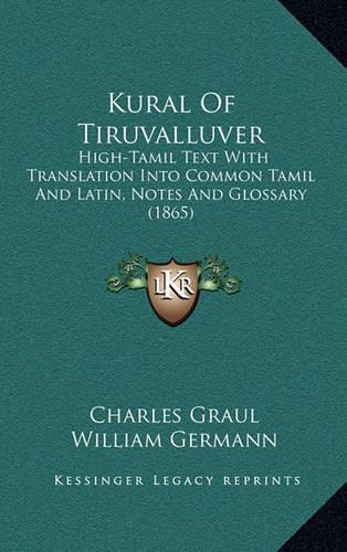 Kural of Tiruvalluver: High-Tamil Text with Translation Into Common Tamil and Latin, Notes and Glossary (1865)