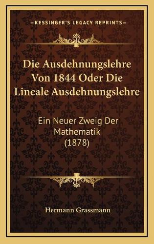 Die Ausdehnungslehre Von 1844 Oder Die Lineale Ausdehnungslehre