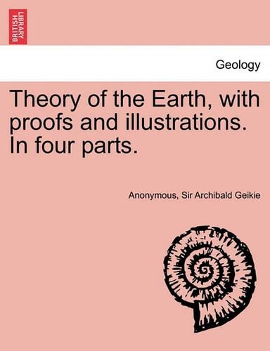 Theory of the Earth, with Proofs and Illustrations. in Four Parts.
