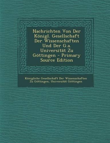 Nachrichten Von Der Konigl. Gesellschaft Der Wissenschaften Und Der G.A. Universitat Zu Gottingen