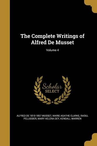 The Complete Writings of Alfred De Musset; Volume 4