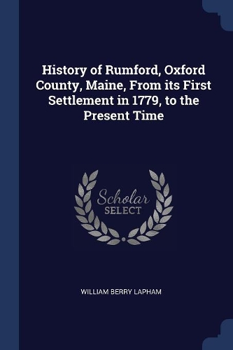 History of Rumford, Oxford County, Maine, From its First Settlement in 1779, to the Present Time