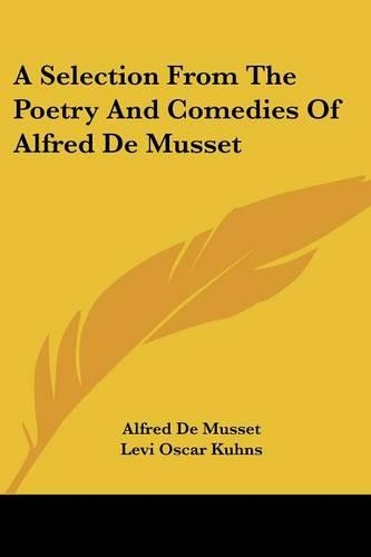 A Selection From The Poetry And Comedies Of Alfred De Musset: (English)