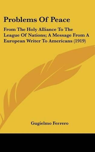 Problems Of Peace: From The Holy Alliance To The League Of Nations; A Message From A European Writer To Americans (1919)