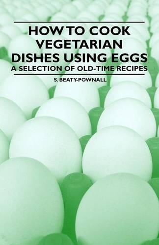 How to Cook Vegetarian Dishes Using Eggs - A Selection of Old-Time Recipes: (English)