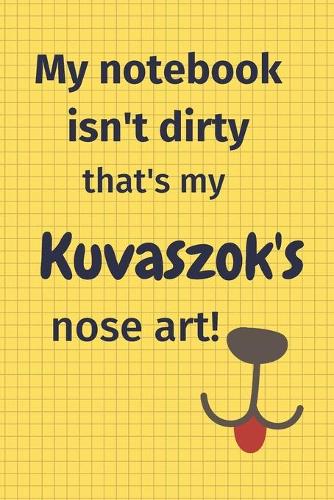 My Notebook Isn't Dirty That's My Kuvaszok's Nose Art