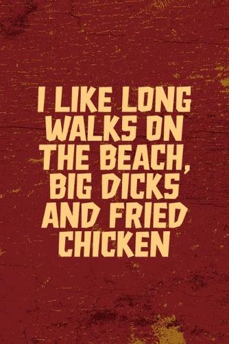I Like Long Walks On The Beach, Big Dicks And Fried Chicken