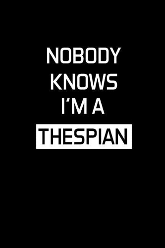 Nobody Knows I'm A Thespian: Actor Gifts For Theatre - Blank Lined Notebook Journal - (6 x 9 Inches) - 120 Pages