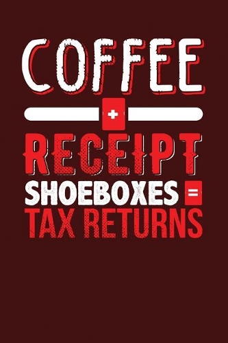 Coffee + Receipt Shoeboxes = Tax Returns: Dark Red, Red & White Design, Blank College Ruled Line Paper Journal Notebook for Accountants and Their Families. (Bookkeeping and Tax Season 6 x 9 
