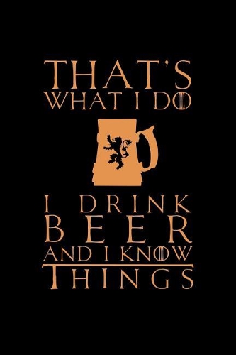 That's What I Do I Drink Beer and I Know Things