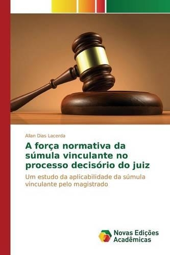 A força normativa da súmula vinculante no processo decisório do juiz: (Portuguese)