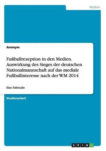 Fußballrezeption in den Medien. Auswirkung des Sieges der deutschen Nationalmannschaft auf das mediale Fußballinteresse nach der WM 2014