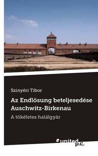 AZ Endlosung Beteljesedese Auschwitz-Birkenau: (Hungarian)