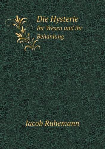 Die Hysterie Ihr Wesen und ihr Behanlung: (German)