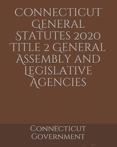 Connecticut General Statutes 2020 Title 2 General Assembly and Legislative Agencies