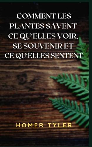 Comment Les Plantes Savent Ce Qu'elles Voir, Se Souvenir Et Ce Qu'elles Sentent