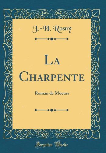 La Charpente: Roman de Moeurs (Classic Reprint)