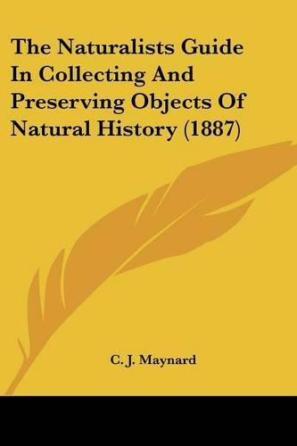 The Naturalists Guide In Collecting And Preserving Objects Of Natural History (1887)