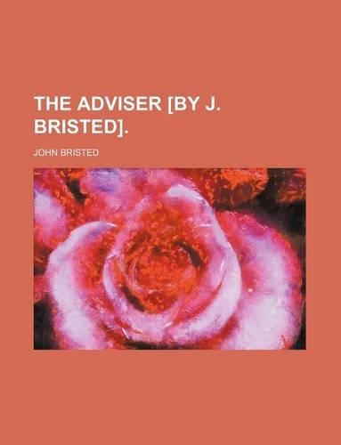 The Adviser [By J. Bristed].: (English)