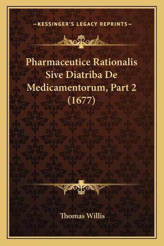 Pharmaceutice Rationalis Sive Diatriba De Medicamentorum, Part 2 (1677): (Latin)