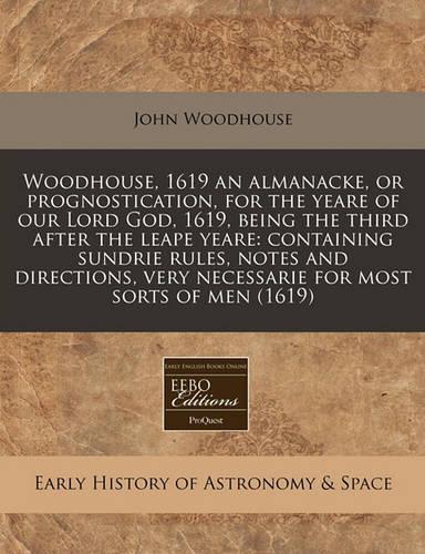 Woodhouse, 1619 an Almanacke, or Prognostication, for the Yeare of Our Lord God, 1619, Being the Third After the Leape Yeare