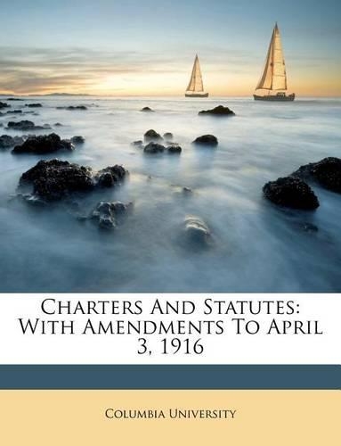 Charters and Statutes: With Amendments to April 3, 1916