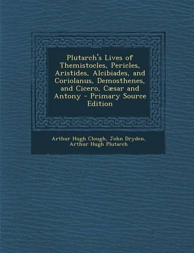 Plutarch's Lives of Themistocles, Pericles, Aristides, Alcibiades, and Coriolanus, Demosthenes, and Cicero, Caesar and Antony