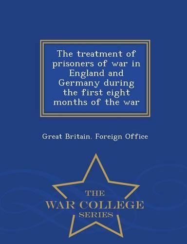 The Treatment of Prisoners of War in England and Germany During the First Eight Months of the War - War College Series: (English)