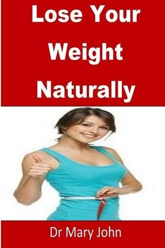 Lose Your Weight Naturally: The most natural way to lose your weight overnight(English)
