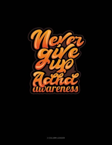 Never Give Up Adhd Awareness
