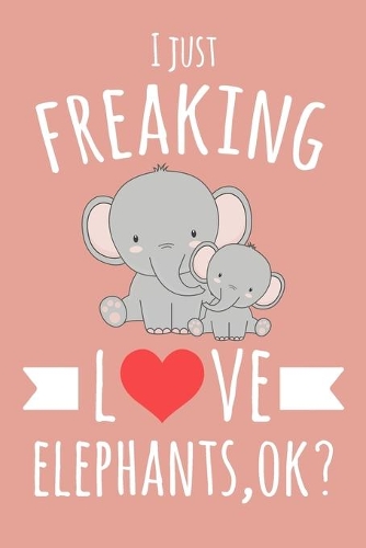 I Just Freaking Love Elephants, OK?