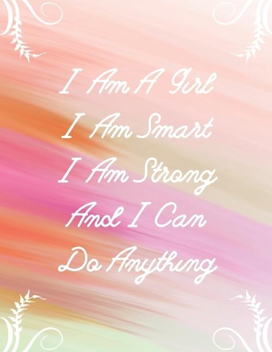 I Am A Girl I Am Smart I Am Strong And I Can Do Anything