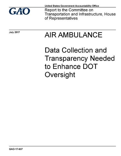 Air Ambulance: Data Collection and Transparency Needed to Enhance Dot Oversight
